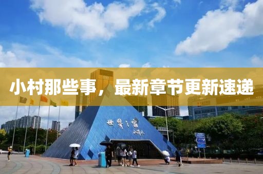 小村那些事，最新章節(jié)更新速遞