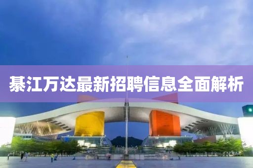 綦江萬達(dá)最新招聘信息全面解析