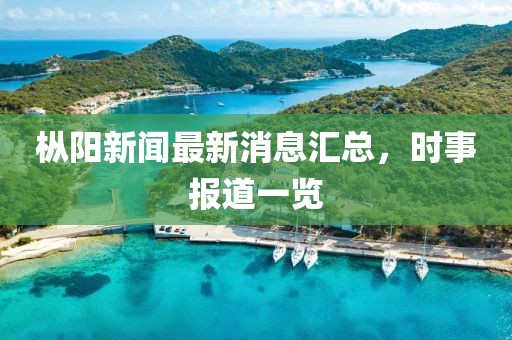 樅陽新聞最新消息匯總，時事報道一覽