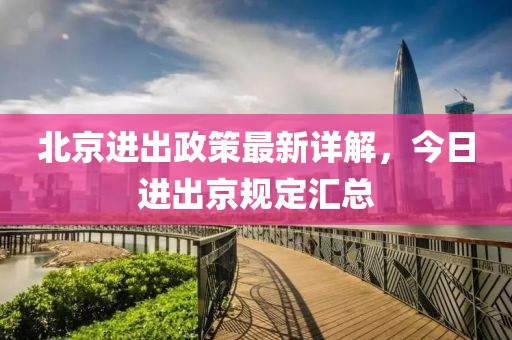 北京進出政策最新詳解，今日進出京規(guī)定匯總