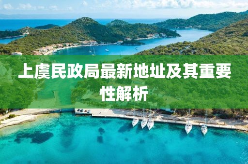上虞民政局最新地址及其重要性解析