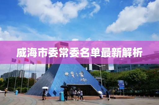威海市委常委名單最新解析