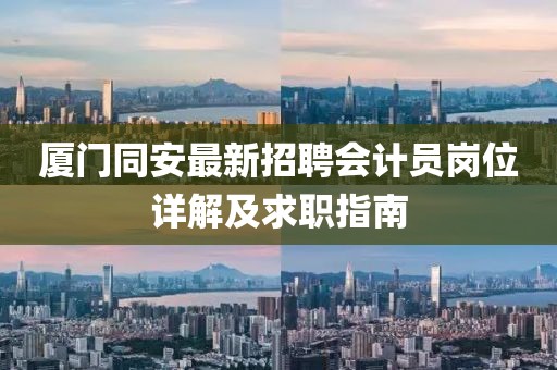 廈門同安最新招聘會計(jì)員崗位詳解及求職指南
