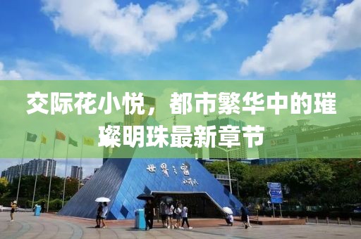 交際花小悅，都市繁華中的璀璨明珠最新章節(jié)