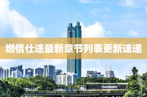 燃情仕途最新章節(jié)列表更新速遞