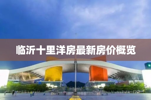 臨沂十里洋房最新房價概覽