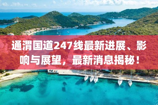 通渭國道247線最新進展、影響與展望，最新消息揭秘！