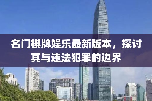 名門(mén)棋牌娛樂(lè)最新版本，探討其與違法犯罪的邊界