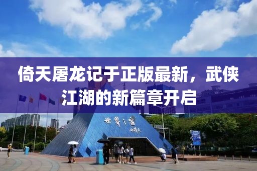 倚天屠龍記于正版最新，武俠江湖的新篇章開啟