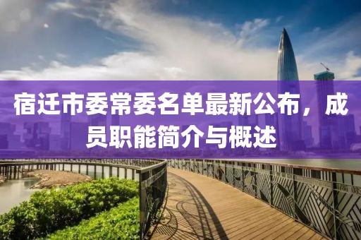 宿遷市委常委名單最新公布，成員職能簡介與概述
