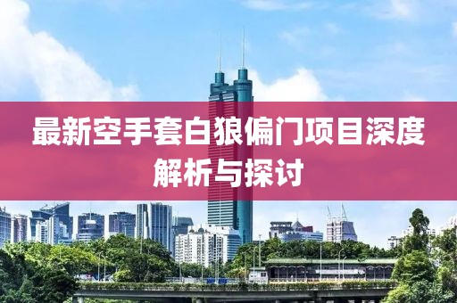 最新空手套白狼偏門(mén)項(xiàng)目深度解析與探討