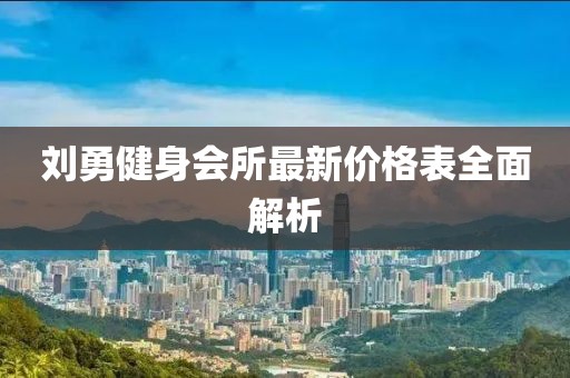 劉勇健身會所最新價(jià)格表全面解析