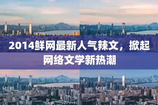 2014鮮網(wǎng)最新人氣辣文，掀起網(wǎng)絡文學新熱潮