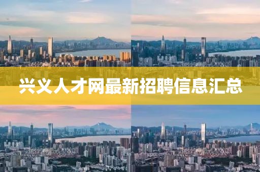 興義人才網(wǎng)最新招聘信息匯總