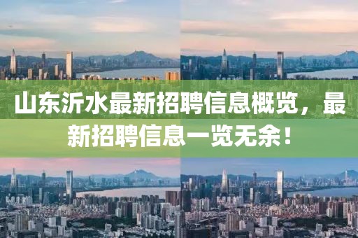 山東沂水最新招聘信息概覽，最新招聘信息一覽無余！