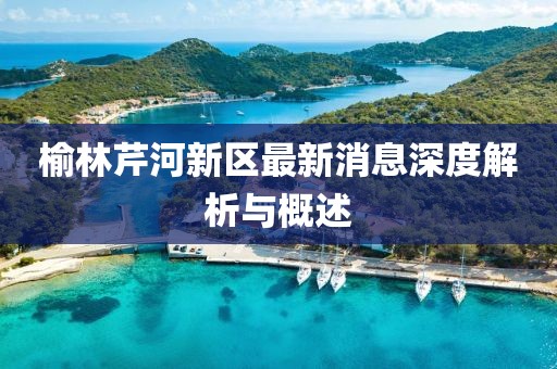 榆林芹河新區(qū)最新消息深度解析與概述