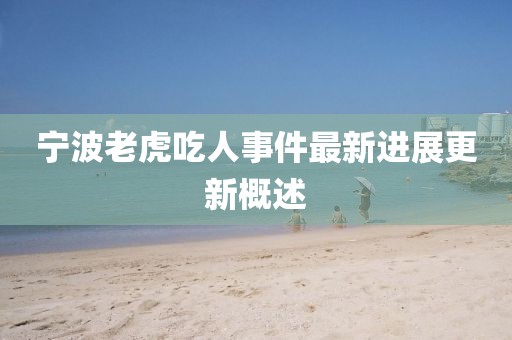 寧波老虎吃人事件最新進(jìn)展更新概述