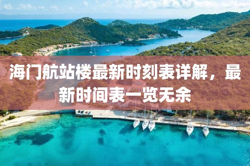 海門航站樓最新時(shí)刻表詳解，最新時(shí)間表一覽無余