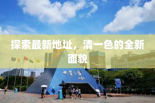 探索最新地址，清一色的全新面貌