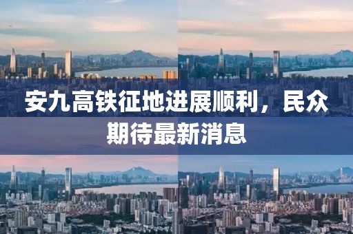 安九高鐵征地進(jìn)展順利，民眾期待最新消息