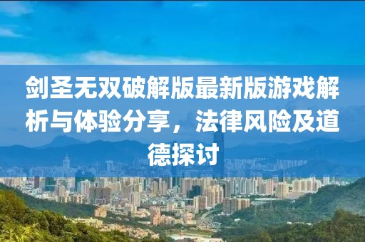 劍圣無雙破解版最新版游戲解析與體驗分享，法律風險及道德探討