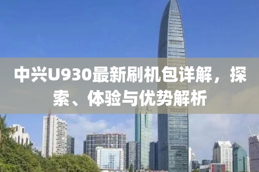 中興U930最新刷機(jī)包詳解，探索、體驗(yàn)與優(yōu)勢解析