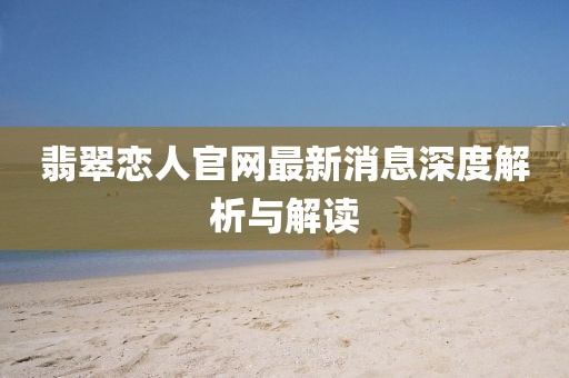 翡翠戀人官網(wǎng)最新消息深度解析與解讀
