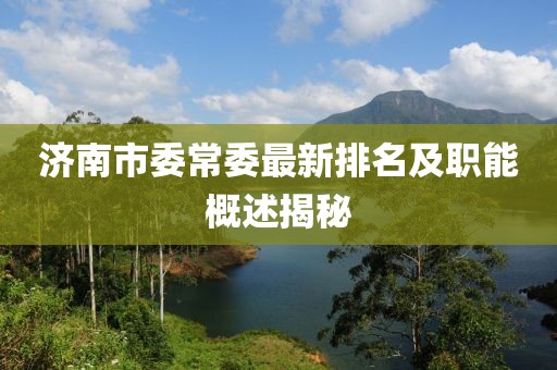 濟(jì)南市委常委最新排名及職能概述揭秘