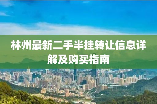 林州最新二手半掛轉(zhuǎn)讓信息詳解及購買指南