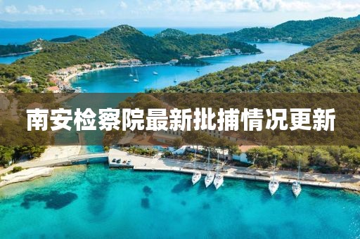 南安檢察院最新批捕情況更新
