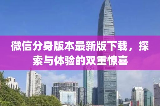 微信分身版本最新版下載，探索與體驗的雙重驚喜