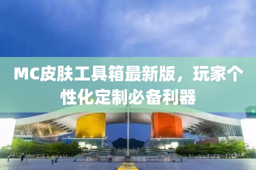 MC皮膚工具箱最新版，玩家個性化定制必備利器