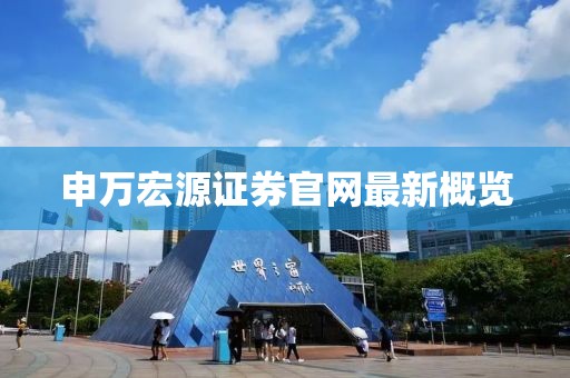 申萬宏源證券官網(wǎng)最新概覽