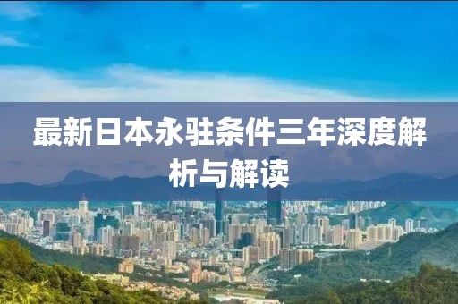 最新日本永駐條件三年深度解析與解讀