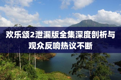 歡樂頌2泄漏版全集深度剖析與觀眾反響熱議不斷