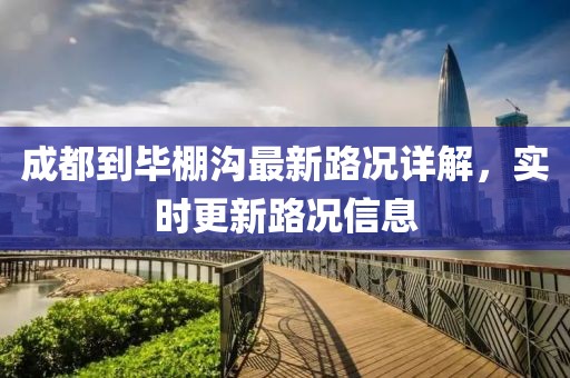 成都到畢棚溝最新路況詳解，實(shí)時(shí)更新路況信息