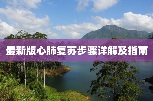 最新版心肺復(fù)蘇步驟詳解及指南