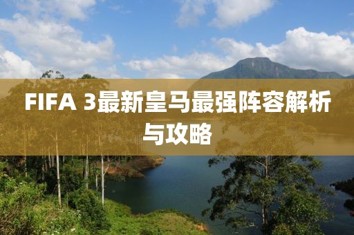 FIFA 3最新皇馬最強(qiáng)陣容解析與攻略