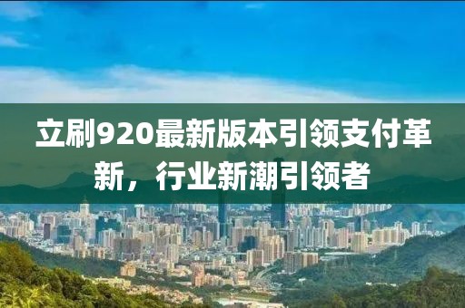 立刷920最新版本引領支付革新，行業(yè)新潮引領者