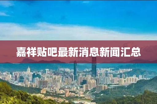 嘉祥貼吧最新消息新聞匯總