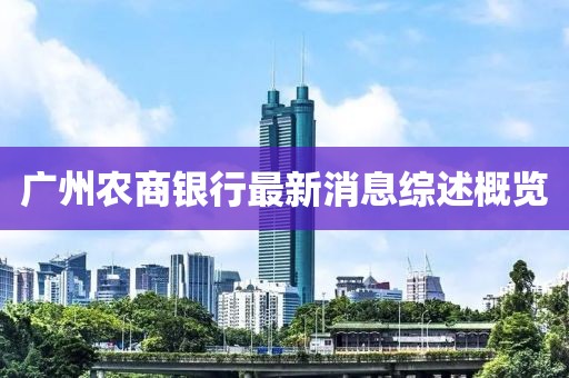 廣州農(nóng)商銀行最新消息綜述概覽