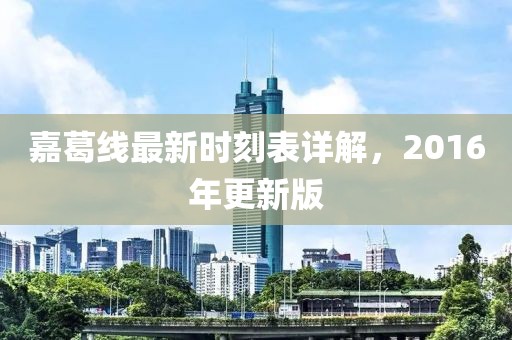 嘉葛線最新時刻表詳解，2016年更新版
