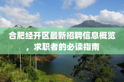 合肥經開區(qū)最新招聘信息概覽，求職者的必讀指南
