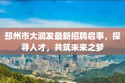 邳州市大潤發(fā)最新招聘啟事，探尋人才，共筑未來之夢(mèng)