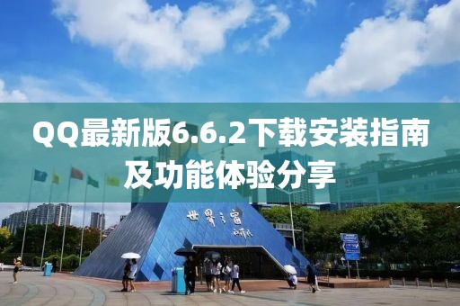 QQ最新版6.6.2下載安裝指南及功能體驗(yàn)分享