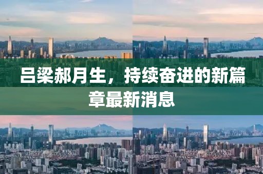 呂梁郝月生，持續(xù)奮進(jìn)的新篇章最新消息