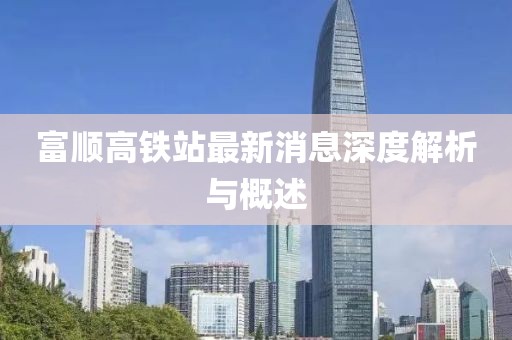 富順高鐵站最新消息深度解析與概述