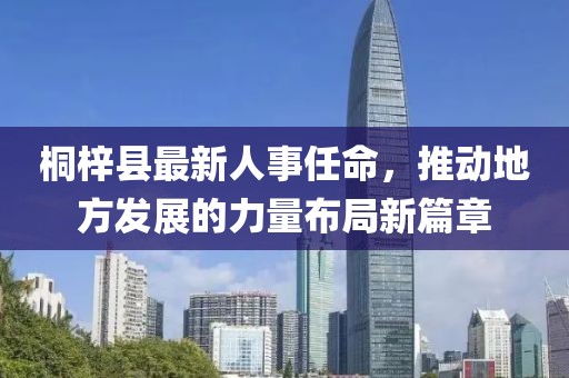 桐梓縣最新人事任命，推動(dòng)地方發(fā)展的力量布局新篇章