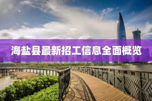 海鹽縣最新招工信息全面概覽