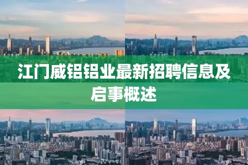 江門威鋁鋁業(yè)最新招聘信息及啟事概述